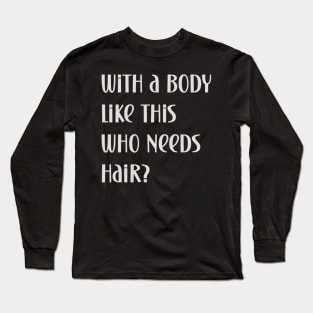 Funny bald person with a body like this who needs hair Long Sleeve T-Shirt